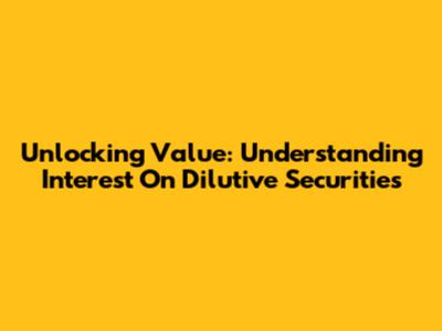 Unlocking Value: Understanding Interest On Dilutive Securities