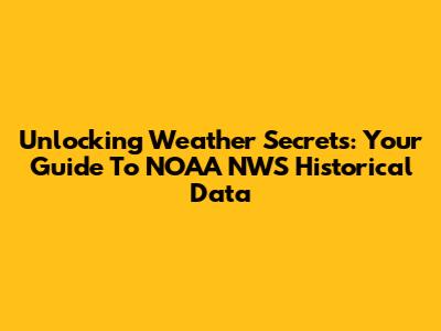 Unlocking Weather Secrets: Your Guide To NOAA NWS Historical Data