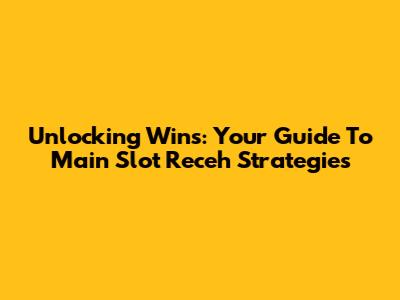 Unlocking Wins: Your Guide To Main Slot Receh Strategies
