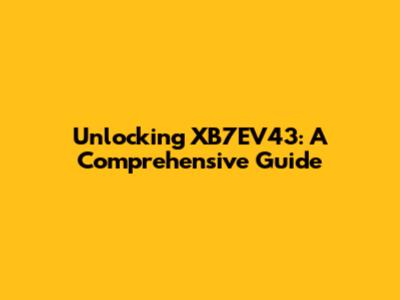 Unlocking XB7EV43: A Comprehensive Guide