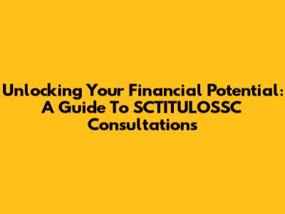 Unlocking Your Financial Potential: A Guide To SCTITULOSSC Consultations