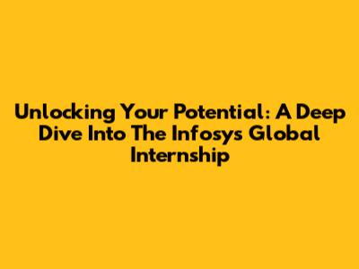 Unlocking Your Potential: A Deep Dive Into The Infosys Global Internship