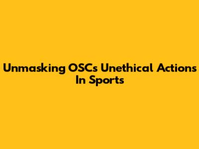 Unmasking OSC's Unethical Actions In Sports