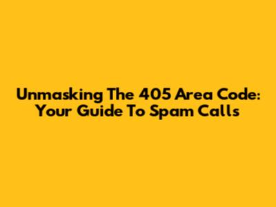 Unmasking The 405 Area Code: Your Guide To Spam Calls
