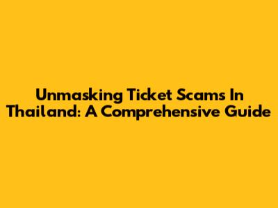 Unmasking Ticket Scams In Thailand: A Comprehensive Guide