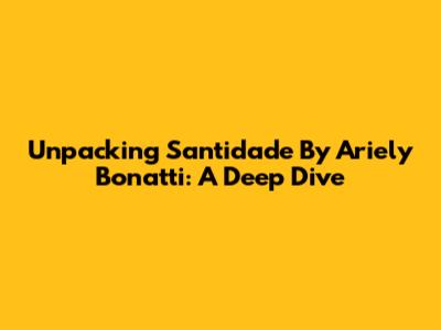 Unpacking 'Santidade' By Ariely Bonatti: A Deep Dive