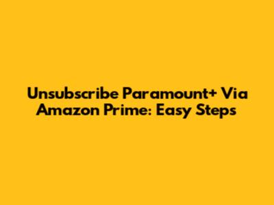 Unsubscribe Paramount+ Via Amazon Prime: Easy Steps
