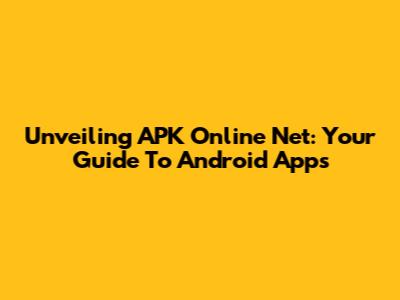 Unveiling APK Online Net: Your Guide To Android Apps