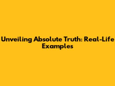 Unveiling Absolute Truth: Real-Life Examples