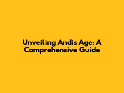 Unveiling Andi's Age: A Comprehensive Guide