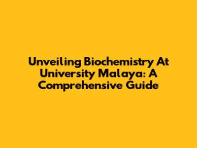 Unveiling Biochemistry At University Malaya: A Comprehensive Guide