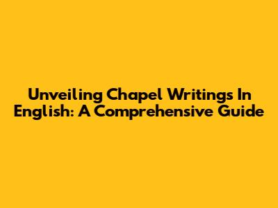 Unveiling Chapel Writings In English: A Comprehensive Guide