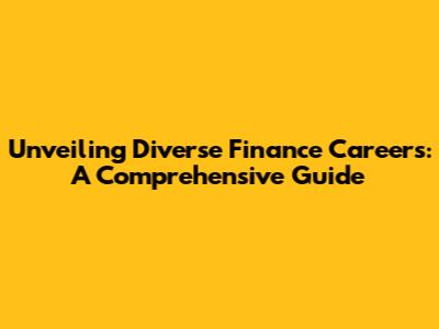 Unveiling Diverse Finance Careers: A Comprehensive Guide