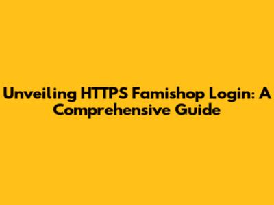 Unveiling HTTPS Famishop Login: A Comprehensive Guide