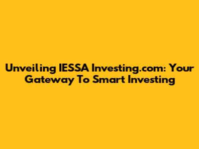 Unveiling IESSA Investing.com: Your Gateway To Smart Investing