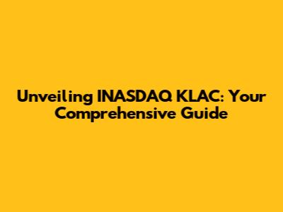 Unveiling INASDAQ KLAC: Your Comprehensive Guide