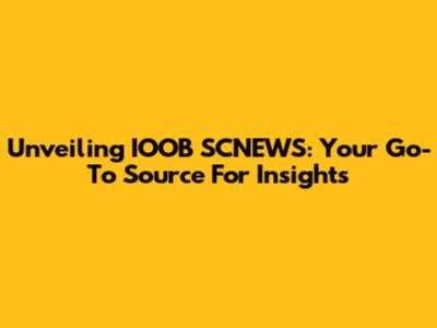 Unveiling IOOB SCNEWS: Your Go-To Source For Insights