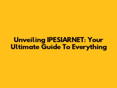 Unveiling IPESIARNET: Your Ultimate Guide To Everything