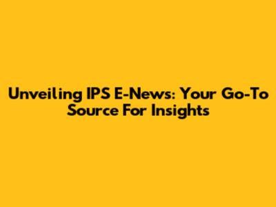 Unveiling IPS E-News: Your Go-To Source For Insights