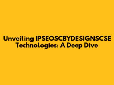 Unveiling IPSEOSCBYDESIGNSCSE Technologies: A Deep Dive