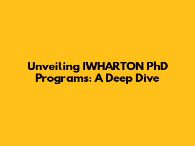 Unveiling IWHARTON PhD Programs: A Deep Dive
