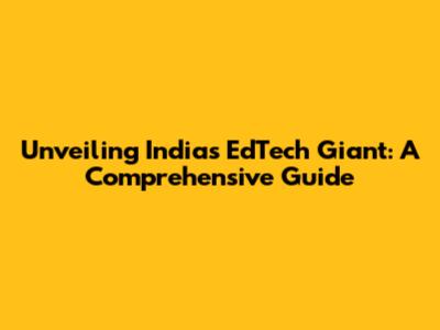 Unveiling India's EdTech Giant: A Comprehensive Guide