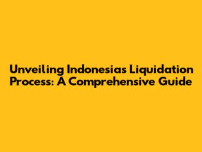 Unveiling Indonesia's Liquidation Process: A Comprehensive Guide