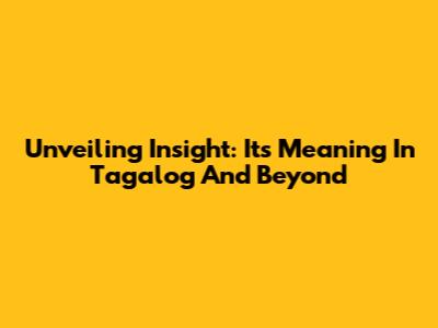 Unveiling Insight: Its Meaning In Tagalog And Beyond
