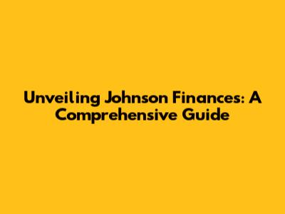 Unveiling Johnson Finances: A Comprehensive Guide