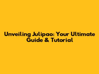 Unveiling Julipao: Your Ultimate Guide & Tutorial