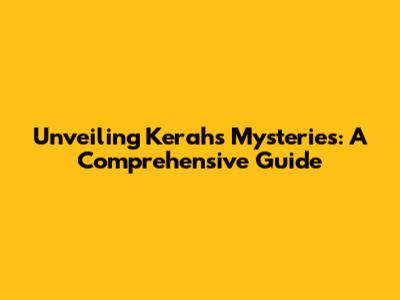 Unveiling Kerah's Mysteries: A Comprehensive Guide