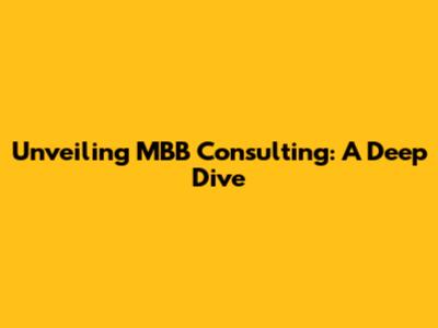 Unveiling MBB Consulting: A Deep Dive