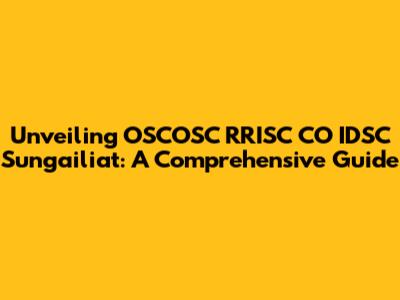Unveiling OSCOSC RRISC CO IDSC Sungailiat: A Comprehensive Guide