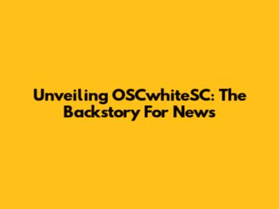 Unveiling OSCwhiteSC: The Backstory For News