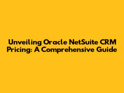 Unveiling Oracle NetSuite CRM Pricing: A Comprehensive Guide