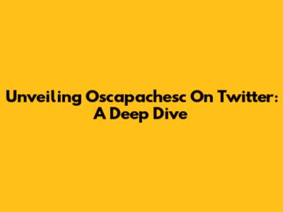 Unveiling Oscapachesc On Twitter: A Deep Dive