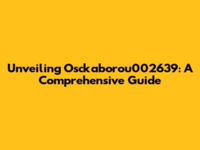Unveiling Osckaborou002639: A Comprehensive Guide