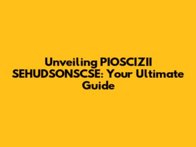 Unveiling PIOSCIZII SEHUDSONSCSE: Your Ultimate Guide