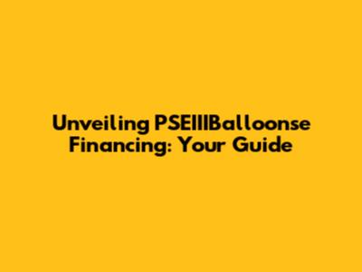 Unveiling PSEIIIBalloonse Financing: Your Guide