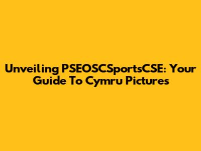 Unveiling PSEOSCSportsCSE: Your Guide To Cymru Pictures