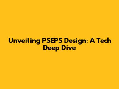 Unveiling PSEPS Design: A Tech Deep Dive