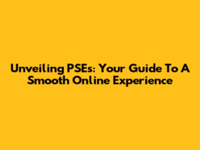Unveiling PSEs: Your Guide To A Smooth Online Experience