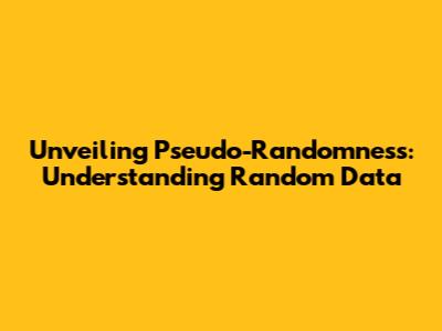 Unveiling Pseudo-Randomness: Understanding Random Data