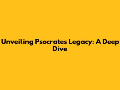 Unveiling Psocrates' Legacy: A Deep Dive