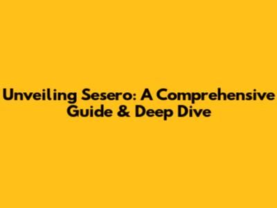 Unveiling Sesero: A Comprehensive Guide & Deep Dive