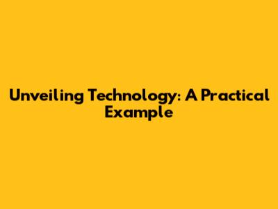 Unveiling Technology: A Practical Example