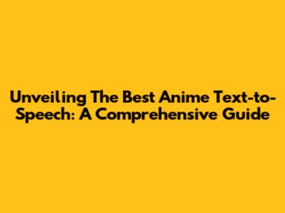 Unveiling The Best Anime Text-to-Speech: A Comprehensive Guide