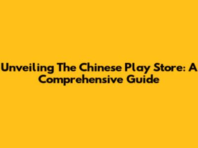 Unveiling The Chinese Play Store: A Comprehensive Guide