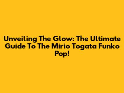 Unveiling The Glow: The Ultimate Guide To The Mirio Togata Funko Pop!