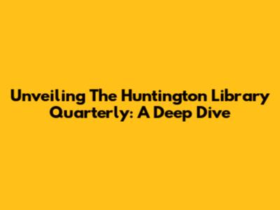 Unveiling The Huntington Library Quarterly: A Deep Dive